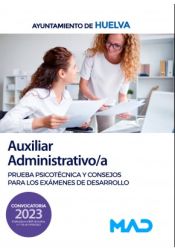 Auxiliar Administrativo/a. Prueba Psicotécnica y consejos para los exámenes de desarrollo. Ayuntamiento de Huelva de Ed. MAD